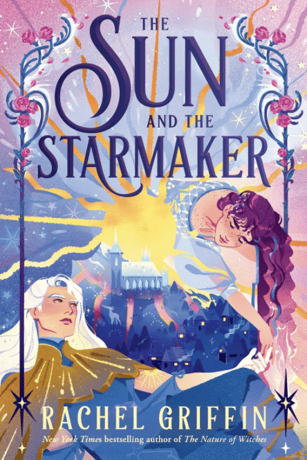 Book cover for The Sun and the Starmaker by Rachel Griffin, showing two women—one in gold, one in white—reaching toward each other beneath a starry sky. A radiant sun and a distant castle complete this enchanting scene, perfect for Summer and fans of Fresh Reads.