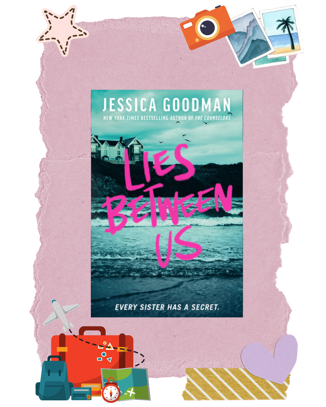 Book cover of Lies Between Us by Jessica Goodman, featuring pink text over a coastal scene. Surrounded by travel-themed stickers: a suitcase, camera, plane, and palm tree. Perfect for fans building their travel TBR or seeking dream vacation books. Tagline reads, Every sister has a secret.