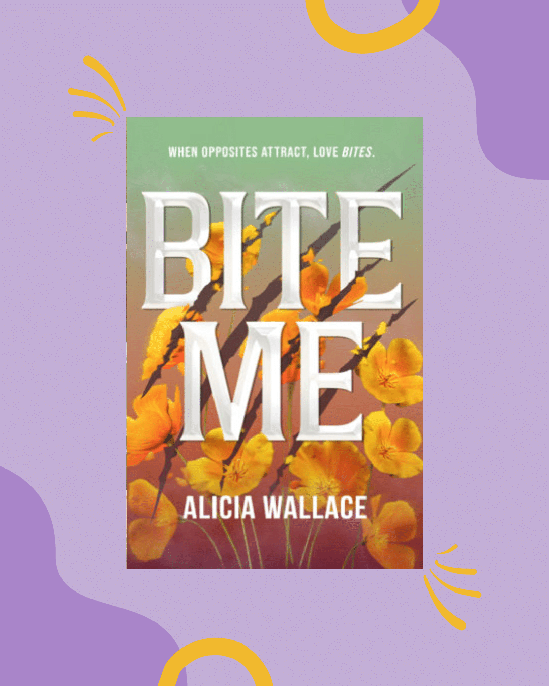 Book cover of Bite Me by Alicia Wallace, featuring bold white text over yellow and orange flowers, with the tagline When opposites attract, love bites. The background has pastel purple and yellow accents—perfect for your next book rec or to kick off the school year with a vibrant read that feels as fresh as joining a new niche club.